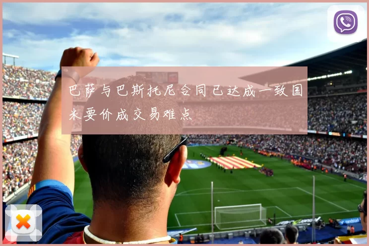 巴萨与巴斯托尼合同已达成一致国米要价成交易难点
